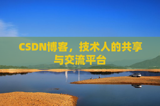 CSDN博客，技术人的共享与交流平台